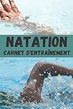  NATATION CARNET D\'ENTRAÎNEMENT: CARNET JOURNAL NATATION ENTRAÎNEMENT LIVRE 100 pages à remplir/compléter-suivi des séances et ... pour tous-PETIT CARNET-bloc note