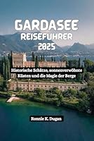 GARDASEE Reiseführer 2025: Historische Schätze, sonnenverwöhnte Küsten und die Magie der Berge (German Edition) B0F5X5NTGP Book Cover