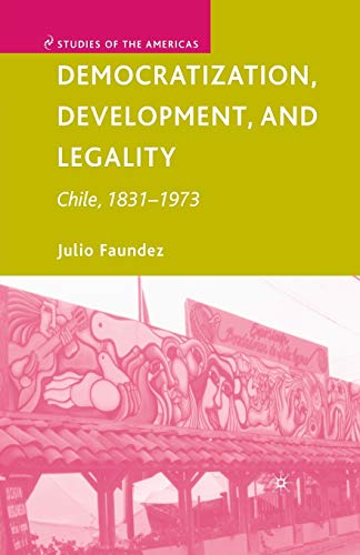 Democratization, Development, and Legality: Chile, 1831–1973 (Studies of the Americas)