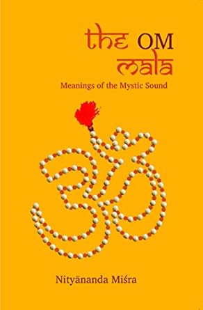 The OM Mala - Meanings Of The Mystic Sound : Explanation of 109 meanings of 84 names of OM, the mystic sound and mantra in Hinduism, Buddhism, and Jainism.