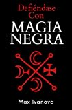  Defiéndase Con Magia Negra: neutralice a sus enemigos! (Colección Ocultismo)