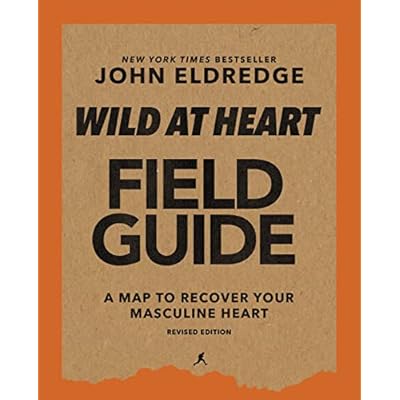 Wild at Heart Field Guide, Revised Edition: Discovering the Secret of a Man&rsquo;s Soul
