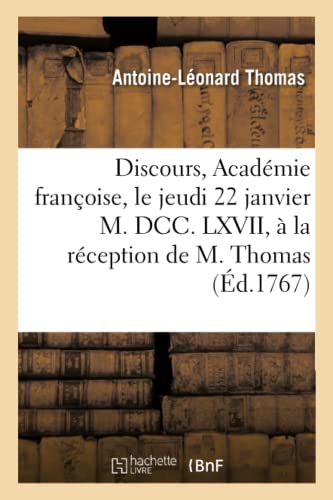 Discours. Académie Françoise, Le Jeudi 22 Janvier M. DCC. LXVII, À La Réception de M. Thomas (French Edition)