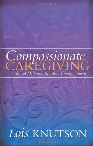 Compassionate Caregiving: Practical Help and Spiritual Encouragement