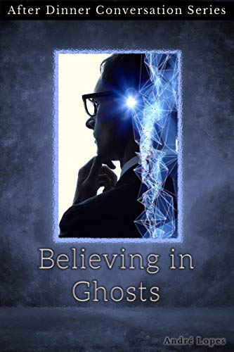 Believing in Ghosts: After Dinner Conversation Short Story Series