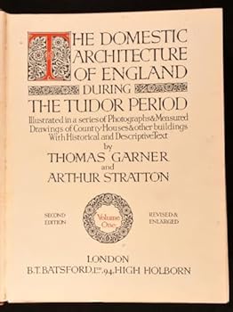The domestic architecture of England during the Tudor period: Illustrated in a series of photographs & measured drawings of country houses & other buildings with historical and descriptive text