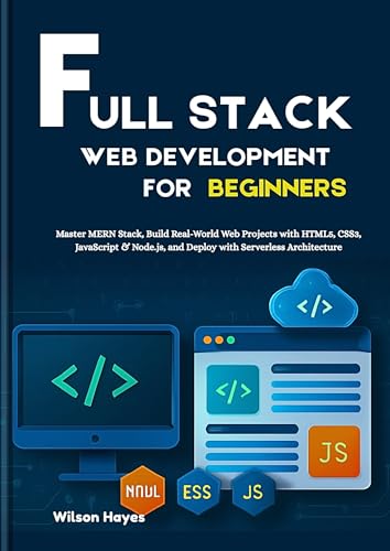 Full Stack Web Development for Beginners: Master MERN Stack, Build Real-World Web Projects with HTML5, CSS3, JavaScript & Node.js, and Deploy with Serverless Architecture