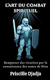  L\'Art du Combat Spirituel: Remporter des victoires par la connaissance des armes de Dieu