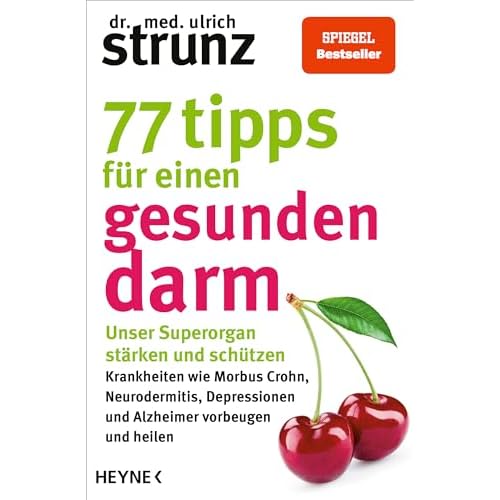 77 Tipps für einen gesunden Darm: Unser Superorgan stärken und schützen – Krankheiten wie Morbus Crohn, Neurodermitis, Depressionen und Alzheimer vorbeugen und heilen