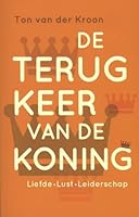 De terugkeer van de koning: Het boek voor mannen over liefde, lust en leiderschap 9020208594 Book Cover