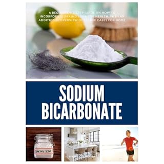 Sodium Bicarbonate: A Beginner’s 5-Step Guide on How to Incorporate Baking Soda for Health, with an Additional Overview