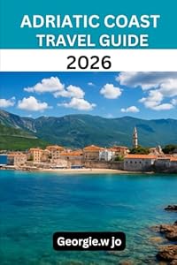 ADRIATIC COAST TRAVEL GUIDE 2026: “From Venice to Albania: Timeless Shores, Hidden Islands, and Unforgettable Journeys”