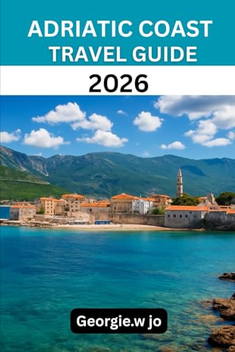 ADRIATIC COAST TRAVEL GUIDE 2026: “From Venice to Albania: Timeless Shores, Hidden Islands, and Unforgettable Journeys”