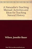 A Naturalist's Teaching Manual: Activities and Ideas for Teaching Natural History 0136102476 Book Cover