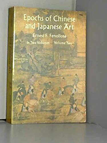 Epochs of Chinese and Japanese Art, Volume II: An Outline of East ...