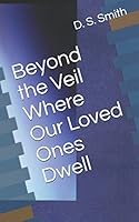 Beyond the Veil Where Our Loved Ones Dwell 1549816489 Book Cover