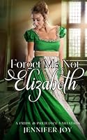 Forget Me Not, Elizabeth: A Pride & Prejudice Variation 1944795383 Book Cover