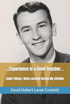 …Experience Is a Good Teacher… Some Things I Have Learned During My Lifetime