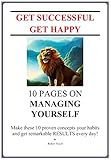 10 PAGES ON MANAGING YOURSELF (GET SUCCESSFUL, GET HAPPY): Make these 10 proven concepts your habits and get remarkeble RESULTS every day!