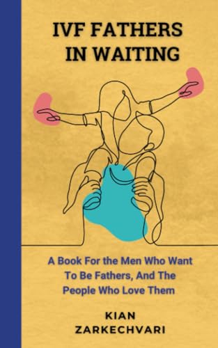 IVF Fathers in Waiting: A Book For The Men Who Want To Be Fathers, And The People Who Love Them