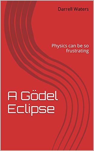 A Gödel Eclipse: To be right, all he has to do is prove himself wrong. Physics can be so frustrating