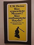 Wer ermordete Mozart? Wer enthauptete Haydn?: Mordgeschichten für Musikfreunde - Ernst W. Heine 