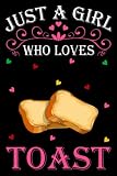 Just A Girl Who Loves Toasts: Toast Notebook: (100 Pages 6x9) Cute Toast Journal, Toast Notebook for Girls, Toast Notebook for kids, Toast Lovers Birthday Gifts