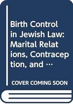 Birth Control in Jewish Law: Marital Relations, Contraception, and Abortion As Set Forth in the Classic Texts of Jewish Law