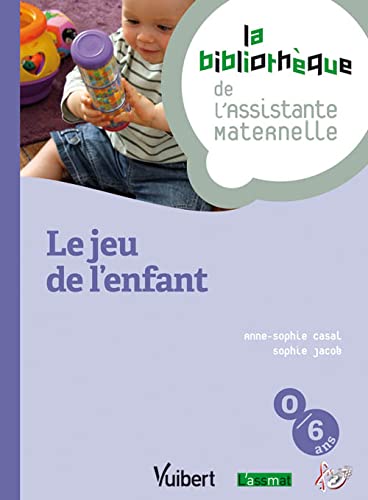 Le jeu de l'enfant: Du nouveau né à l'enfant de 6 ans