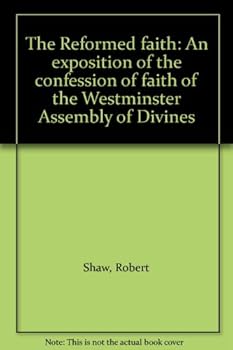 The Reformed Faith: Exposition of the Westminster Confession of Faith