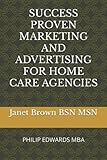 SUCCESS PROVEN MARKETING AND ADVERTISING FOR HOME CARE AGENCIES