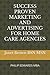 SUCCESS PROVEN MARKETING AND ADVERTISING FOR HOME CARE AGENCIES