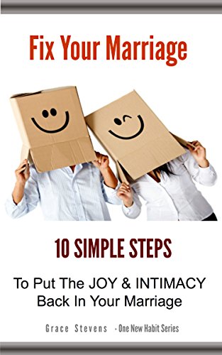Fix Your Marriage: 10 Simple Steps To Put The Joy And Intimacy Back In Your Marriage (One New Habit Book 1)