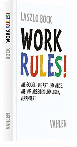 Work Rules!: Wie Google die Art und Weise, wie wir leben und arbeiten, verändert