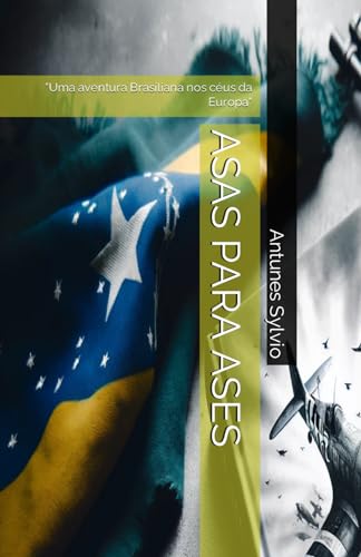 ASAS PARA ASES: "Uma aventura Brasiliana nos céus da Europa" (Portuguese Edition)