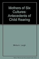 Mothers of Six Cultures Antecedents of Child Rearing 0471608904 Book Cover