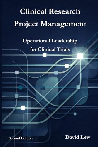 Clinical Research Project Management: Operational Leadership for Clinical Trials (Clinical Research & Regulatory Affairs)