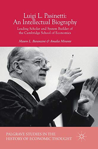 Luigi L. Pasinetti: An Intellectual Biography: Leading Scholar and System Builder of the Cambridge School of Economics (Palgrave Studies in the History of Economic Thought)