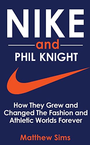 Nike and Phil Knight: How They Grew and Changed The Fashion and Athletic Worlds Forever