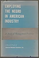Employing the Negro in American Industry: a Study of Management Practices B000LA0LDK Book Cover