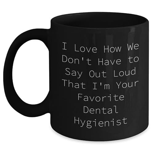 Funny Dental Hygienist Gifts for Her - I Love How We Don't Have To Say Out Loud That I'm Your Favorite Dental Hygienist - Black Coffee Mug, Perfect for Christmas