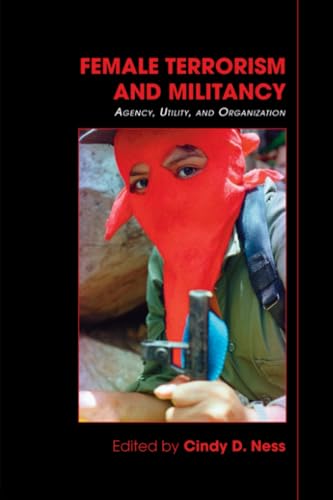 Female Terrorism and Militancy: Agency, Utility, and Organization (Contemporary Security Studies) (Contemporary Terrorism Studies)