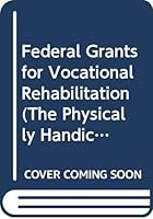 Federal Grants for Vocational Rehabilitation (The Physically Handicapped in Society Series) 0405131232 Book Cover
