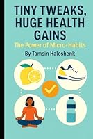 Tiny Tweaks: Huge Health Gains: The Power of Micro-Habits (Everyday Wellness) B0F5VYVF3Z Book Cover