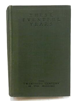 Hardcover THESE EVENTFUL YEARS; THE TWENTIETH CENTURY IN THE MAKING: VOLUME I. Book