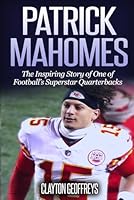 Patrick Mahomes: The Inspiring Story of One of Football’s Superstar Quarterbacks (Football Biography Books) B08HTG66D7 Book Cover