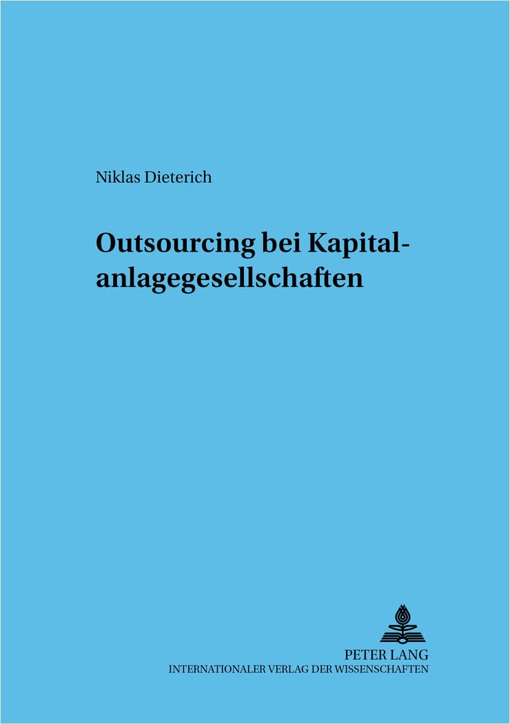 Outsourcing bei Kapitalanlagegesellschaften: Dissertationsschrift (Frankfurter wirtschaftsrechtliche Studien, Band 71)