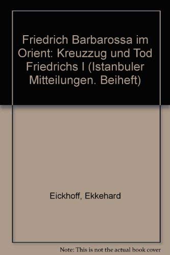 Friedrich Barbarossa im Orient: Kreuzzug und Tod Friedrichs I. (Istanbuler Mitteilungen. Beihefte)