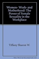 Women, Work, and Motherhood: The Power of Female Sexuality in the Workplace 0139620923 Book Cover