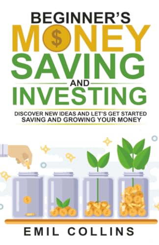 Beginners Money, Saving and Investing: Discover Effective, New Idea And Let’s Get Started Saving And Growing Your Money, Secure Your Future, Personal Finance, Save, Invest, Capital, Introduction